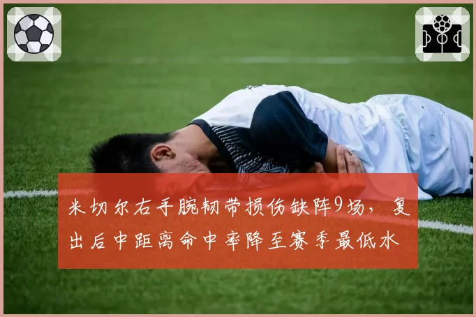 米切尔右手腕韧带损伤缺阵9场，复出后中距离命中率降至赛季最低水准