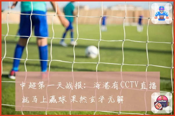 中超第一天战报：海港有CCTV直播 就马上赢球 果然玄学无解