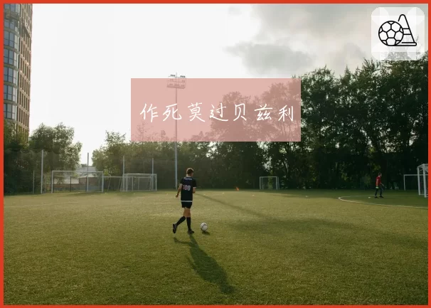 作死莫过贝兹利